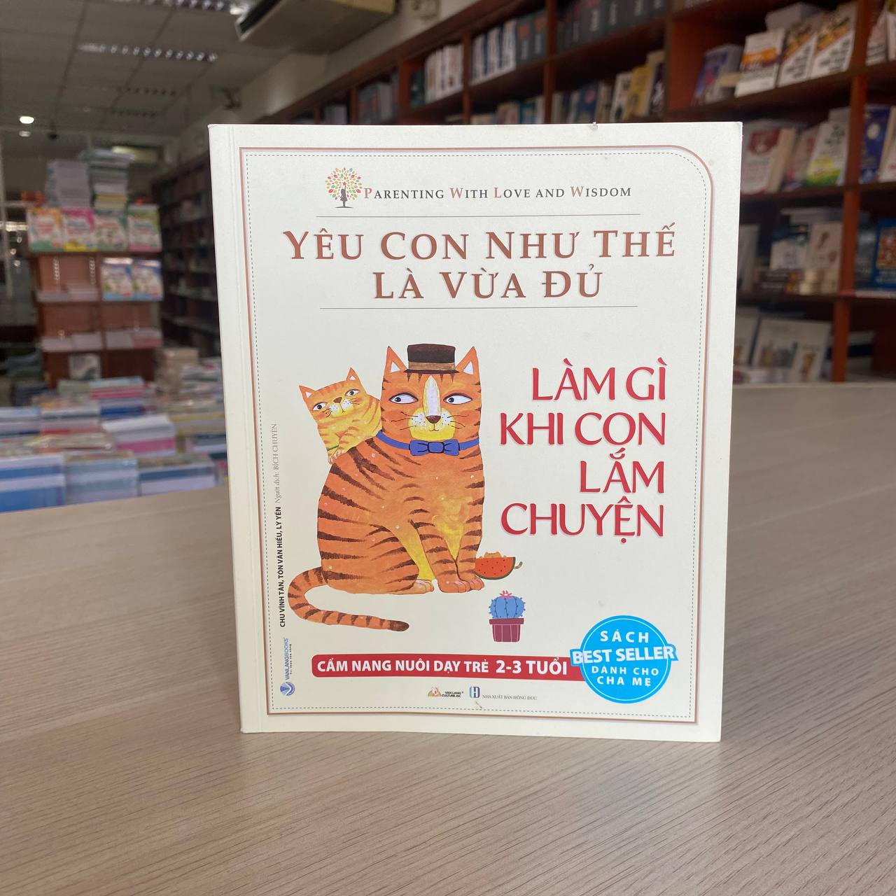 Yêu Con Như Thế Là Vừa Đủ: Làm Gì Khi Con Lắm Chuyện (Cẩm Nang Nuôi Dạy Trẻ 2 - 3 Tuổi)