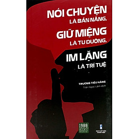 Nói Chuyện Là Bản Năng, Giữ Miệng Là Tu Dưỡng, Im Lặng Là Trí Tuệ (Tái Bản)