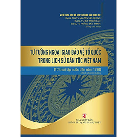 Tư tưởng ngoại giao bảo vệ Tổ quốc trong lịch sử dân tộc Việt Nam (từ thuở lập nước đến năm 1930) (Sách chuyên khảo)