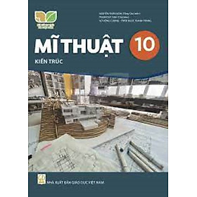 Sách giáo khoa Mĩ Thuật 10- Kiến trúc- Kết Nối Tri Thức Với Cuộc Sống (Kèm Nilon bọc Sách)
