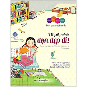 Bộ Những Thói Quen Vàng - Mẹ Ơi Mình Dọn Dẹp Đi (Tái Bản)