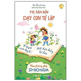 Mẹ Bận Rộn Dạy Con Tự Lập - Bí Quyết Nuôi Dạy Trẻ Biết Hào Hứng Tự Học Theo Phương Pháp Shichida (Tái Bản 2024) - Bản Quyền
