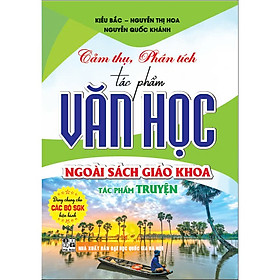 Sách - Cảm thụ, phân tích tác phẩm văn học ngoài sách giáo khoa tác phẩm truyện (dùng chung các bộ sgk hiện hành) - HA