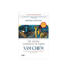 Xâm Chiếm - Mê Cung Tiến Hóa Và Sự Thống Trị Mặt Đất Của Loài Người - Tác Giả Edward O.Wilson (PB)