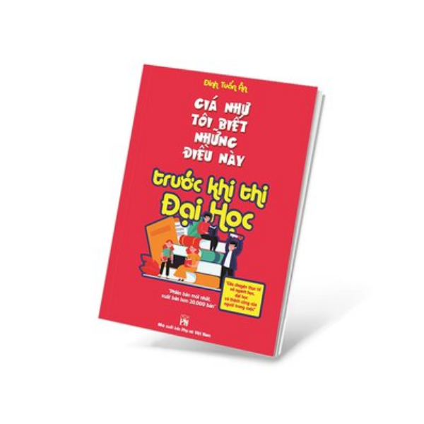 Giá Như Tôi Biết Những Điều Này... Trước Khi Thi Đại Học (Tái Bản)