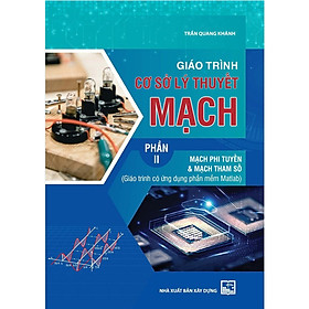 Sách - Giáo Trình Cơ Sở Lý Thuyết Mạch - Phần 2 - Mạch Phi Tuyến & Mạch Tham Số - Giáo Trình Có Ứng Dụng Phần Mềm Matlab - NXB Xây Dựng