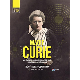 Những Trí Tuệ Vĩ Đại - Marie Curie Nhà Nữ Khoa Học Tiên Phong, Người Đạt Giải Nobel,
Người Khám Phá Ra Chất Phóng Xạ - Bản Quyền