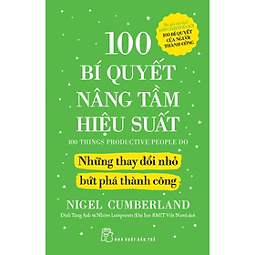 100 Bí Quyết Nâng Tầm Hiệu Suất - Những Thay Đổi Nhỏ Bứt Phá Thành Công