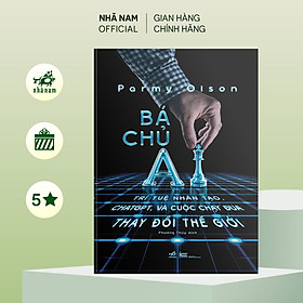 Sách - Bá chủ AI (Trí tuệ nhân tạo, CHATGPT, và cuộc chạy đua thay đổi thế giới) (Parmy Olson) (Nhã Nam Official)