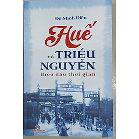 Sách - Huế Và Triều Nguyễn Theo Dấu Thời Gian - NXB Tổng Hợp