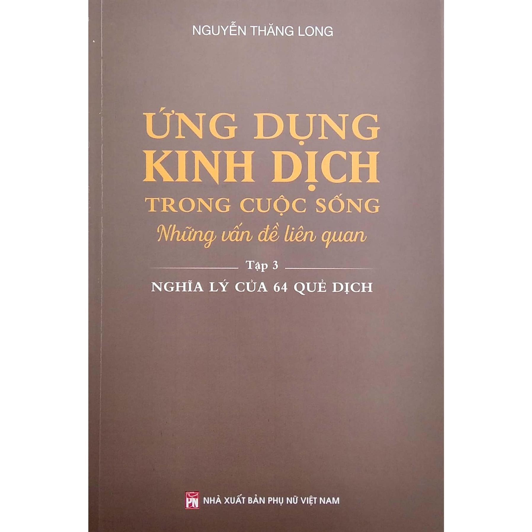 Sách - Ứng Dụng Kinh Dịch Trong Cuộc Sống - Tập 3 - Nghĩa Lý Của 64 Quẻ Dịch - NXB Phụ Nữ