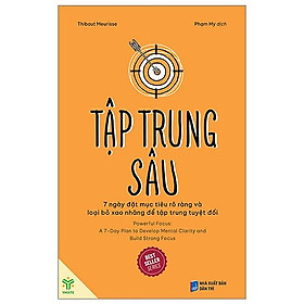 Sách Tập trung sâu: 7 ngày đặt mục tiêu rõ ràng và loại bỏ xao nhãng để tập trung tuyệt đối - Thibaut Meurisse