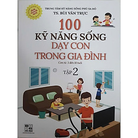 100 kỹ năng sống dạy con trong gia đình từ 3 đến 10 tuổi tập 2 ( HA)
