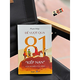 ĐỂ VƯỢT QUA 81 “KIẾP NẠN” CỦA NGHIÊN CỨU SINH – Phạm Hiệp – Times – NXB Dân Trí