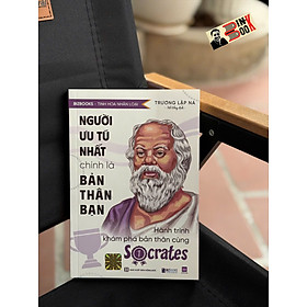 NGƯỜI ƯU TÚ NHẤT CHÍNH LÀ BẢN THÂN BẠN: Hành trình khám phá bản thân cùng Socrates – Trương Lập Na – Hồ Đồng dịch – Bizbooks – NXB Hồng Đức