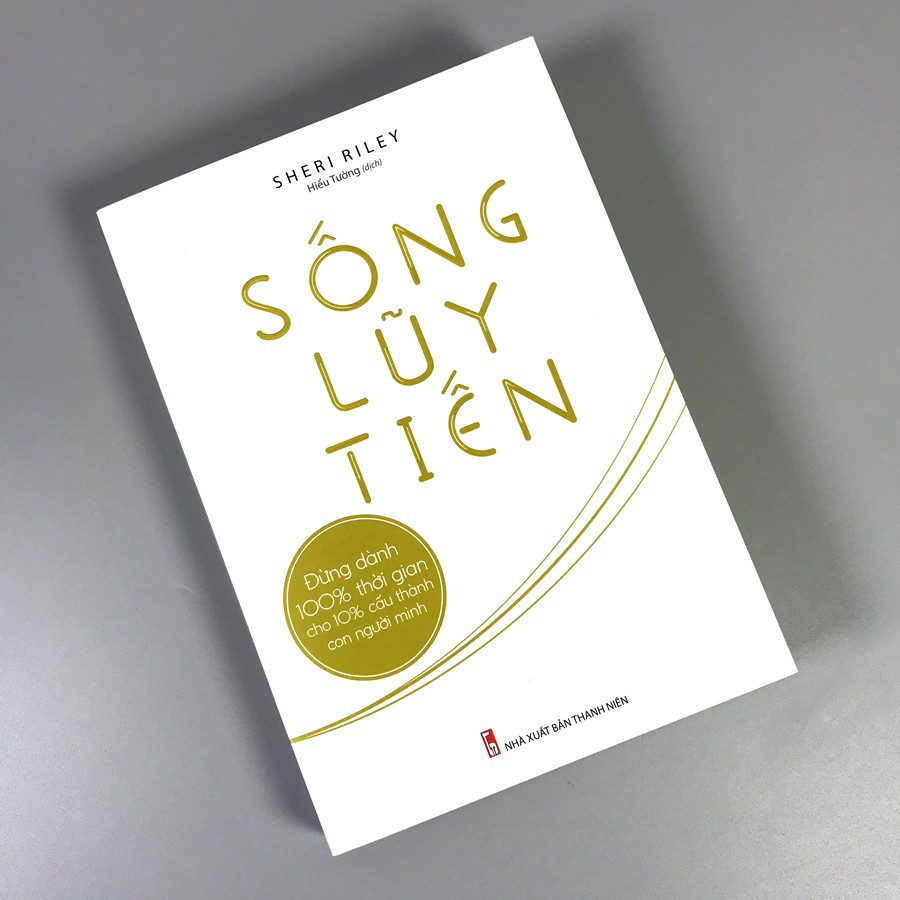 Sách- Sống Lũy Tiến - Đừng Dành Thời Gian Cho 10% Cấu Thành Con Người Mình (ML)