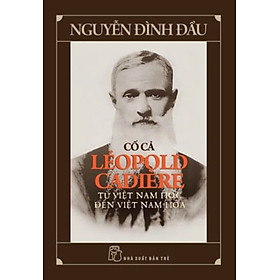 CỐ CẢ LÉOPOLD CADIÈRE - TỪ VIỆT NAM HỌC ĐẾN VIỆT NAM HÓA – Nguyễn Đình Đầu – NXB Trẻ