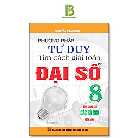 Sách - Phương Pháp Tư Duy Tìm Cách Giải Toán Đại Số Lớp 8 - Dùng Chung Cho Các Bộ SGK Hiện Hành - Hồng Ân