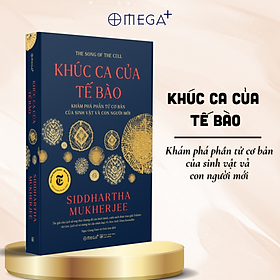 KHÚC CA CỦA TẾ BÀO - Khám phá phần tử cơ bản của sinh vật và con người mới - Siddhartha Mukherjee - Ngọc Giang Nam, Hoài Sơn dịch - Omega+