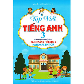 TẬP VIẾT TIẾNG ANH LỚP 3 - NATIONAL EDITION (BIÊN SOẠN THEO BỘ SÁCH FAMILY AND FRIENDS 3)