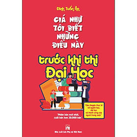 Giá Như Tôi Biết Những Điều Này... Trước Khi Thi Đại Học (Tái Bản)