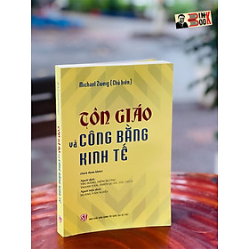 TÔN GIÁO VÀ CÔNG BẰNG KINH TẾ - Michael Zweig - NXB Chính trị Quốc gia sự thật – bìa mềm