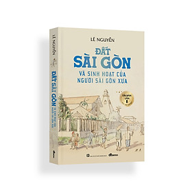 Đất Sài Gòn Và Sinh Hoạt Của Người Sài Gòn Xưa (tái bản 2024 có bổ sung)