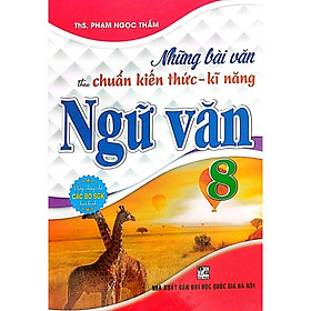 Sách-Những Bài Văn Theo Chuẩn Kiến Thức - Kĩ Năng Ngữ Văn 8 (Dùng Chung Cho Các Bộ SGK Hiện Hành)