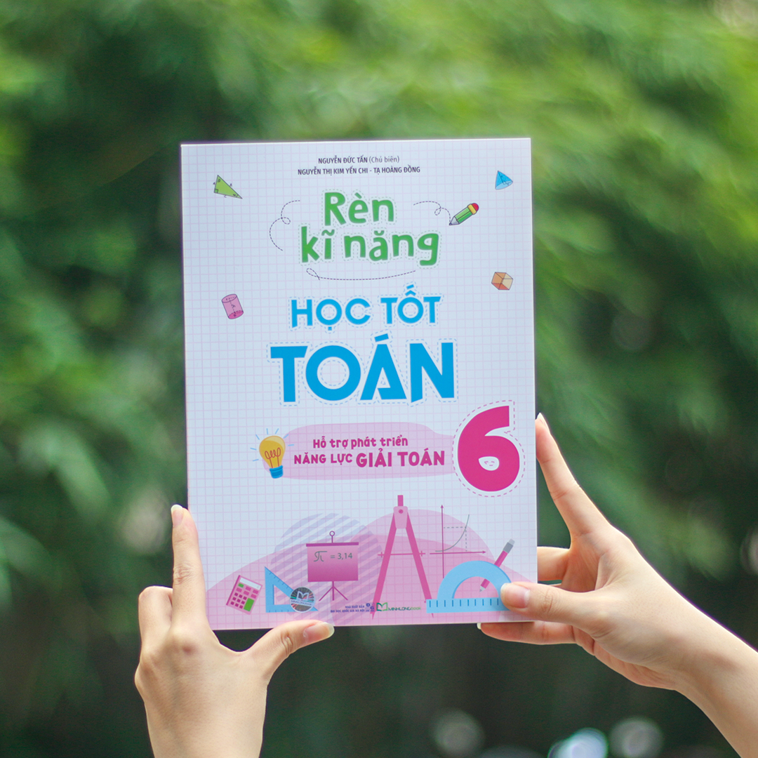 Sách: Rèn Kĩ Năng Học Tốt Toán Lớp 6 (Hỗ Trợ Phát Triển Năng Lực Giải Toán)