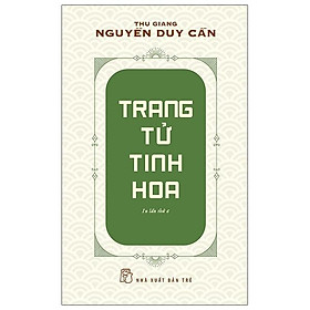 Trang Tử Tinh Hoa (Thu Giang Nguyễn Duy Cần )(Tái Bản)