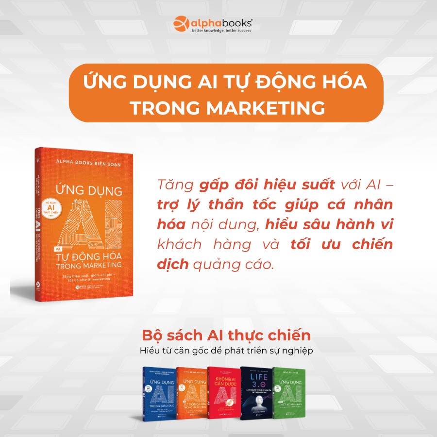 Trọn Bộ Sách AI Thực Chiến: Ứng Dụng AI Trong Giáo Dục + Ứng Dụng AI Trong Thiết Kế Hình Ảnh + Ứng Dụng AI Và Tự Động Hóa Trong Marketing + Không Ai Cản Được AI + Life 3.0 - Loài Người Trong Kỷ Nguyên Trí Tuệ Nhân Tạo - Alpha Books