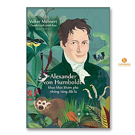 Alexander von Humboldt – Khao khát khám phá những vùng đất lạ