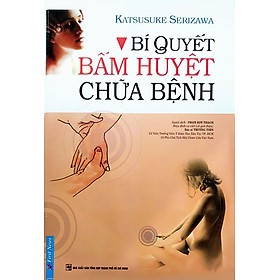 Bí Quyết Bấm Huyệt Chữa Bệnh - 	 Katsusuke Serizawa