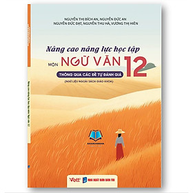 Sách - Nâng cao năng lực học tập môn Ngữ văn 12 thông qua các đề tự đánh giá (Ngữ liệu ngoài sách giáo khoa)