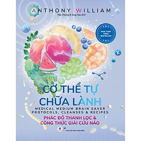 Cơ Thể Tự Chữa Lành - Phác Đồ Thanh Lọc Và Công Thức Giải Cứu Não
