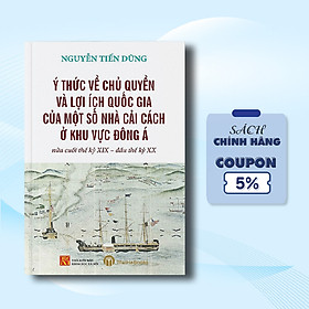 Ý Thức Về Chủ Quyền Và Lợi Ích Quốc Gia Của Một Số Nhà Cải Cách Ở Khu Vực Đông Á Nửa Cuối Thế Kỷ XIX - Đầu Thế Kỷ XX