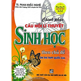 Chinh phục câu hỏi lí thuyết Sinh học theo chủ đề (Ôn thi THPT Quốc gia) 