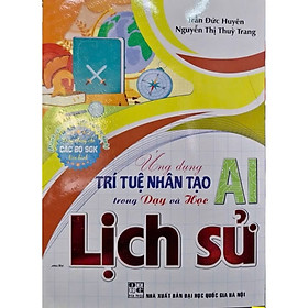 Sách - Ứng dụng trí tuệ nhân tạo (AI) trong dạy và học môn lịch sử (dành cho giáo viên và học sinh)