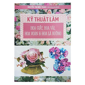 Sách - Kỹ Thuật Làm Hoa Giấy, Hoa Vải, Hoa Voan Và Hoa Lá Buông - NXB Phụ Nữ