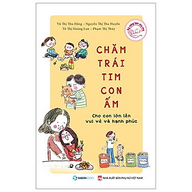 Sách Giáo Dục Và Phát Triển Kỹ Năng Mềm Cho Trẻ- Chăm Trái Tim Con Ấm