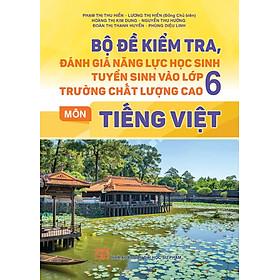 Bộ đề kiểm tra đánh giá năng lực học sinh tuyển sinh vào lớp 6 trường chất lượng cao môn Tiếng Việt