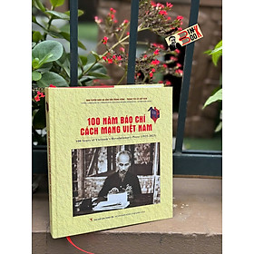 (Bìa Cứng) 100 NĂM BÁO CHÍ CÁCH MẠNG VIỆT NAM 1925-2025 - Ban Tuyên giáo và Dân vận Trung ương - Thông tấn xã Việt Nam