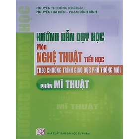 Sách-Hướng Dẫn Dạy Học Môn Nghệ Thuật Tiểu Học Theo Chương Trình Giáo Dục Phổ Thông Mới - Phần Mĩ Thuật