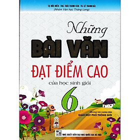 Sách - Những Bài Văn Đạt Điểm Cao Của Học Sinh Giỏi Lớp 6 - Dùng Chung Cho Các Bộ SGK Hiện Hành - Hồng Ân