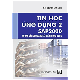 Sách - Tin Học Ứng Dụng 2 SAP 2000 Hướng Dẫn Các Dạng Kết Cấu Thông Dụng - NXB Xây Dựng