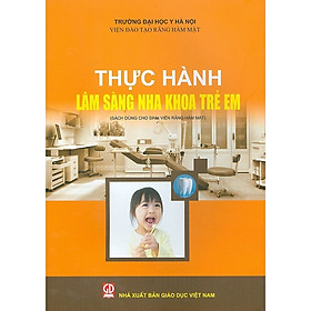 Sách - Thực hành lâm sàng nha khoa trẻ em (Dành cho sinh viên Răng Hàm Mặt)