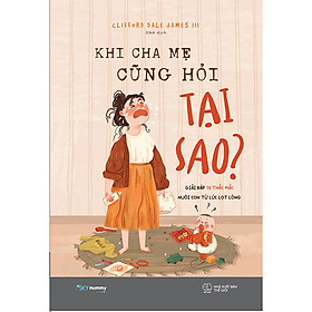 Khi Cha Mẹ Cũng Hỏi Tại Sao?