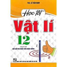 Học Tốt Vật Lý Lớp 12 (Dùng Kèm SGK: Kết Nối Tri Thức Với Cuộc Sống) HA