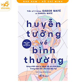 Sách - Huyễn tưởng về bình thường: Sang chấn tâm lý, bệnh tật và chữa lành (Nhã Nam HCM)