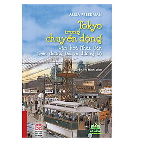 Sách - Tokyo trong chuyển động - Văn hóa Nhật Bản trên đường tàu và đường bộ (Bìa mềm)